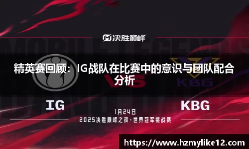 精英赛回顾：IG战队在比赛中的意识与团队配合分析