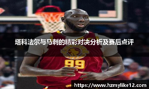 塔科法尔与马刺的精彩对决分析及赛后点评