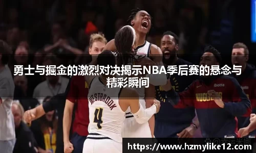 勇士与掘金的激烈对决揭示NBA季后赛的悬念与精彩瞬间