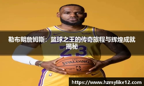 勒布朗詹姆斯：篮球之王的传奇旅程与辉煌成就揭秘