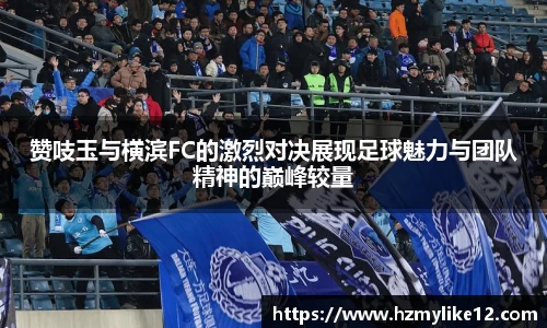 赞吱玉与横滨FC的激烈对决展现足球魅力与团队精神的巅峰较量