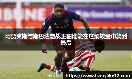 阿贾克斯与斯巴达激战正酣谁能在这场较量中笑到最后