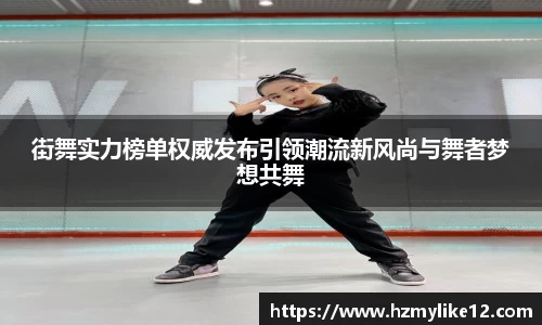街舞实力榜单权威发布引领潮流新风尚与舞者梦想共舞