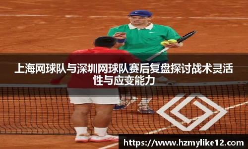 上海网球队与深圳网球队赛后复盘探讨战术灵活性与应变能力
